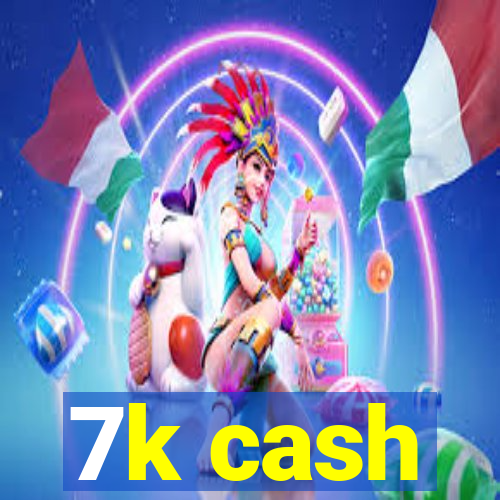 7k cash